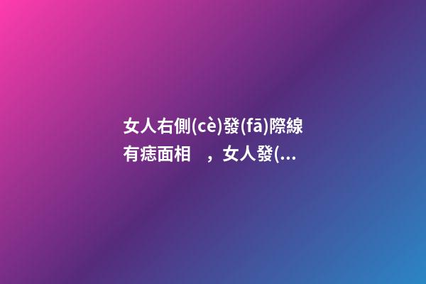 女人右側(cè)發(fā)際線有痣面相，女人發(fā)際線長痣面相圖解